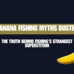 Banana Fishing Myths