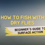 How to Fish with Dry Flies